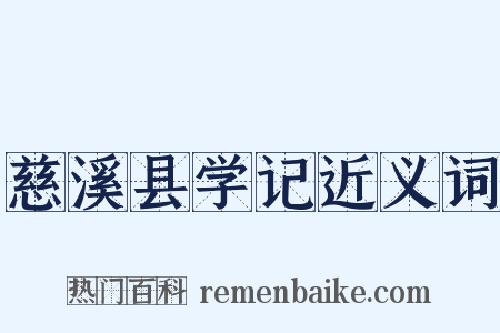 慈溪县学记近义词是什么意思的图片